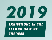 EXHIBITIONS IN THE SECOND HALF OF 2019